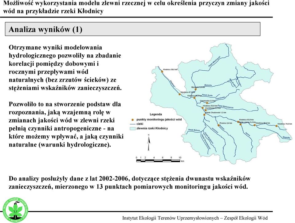 Pozwoliło to na stworzenie podstaw dla rozpoznania, jaką wzajemną rolę w zmianach jakości wód w zlewni rzeki pełnią czynniki antropogeniczne - na