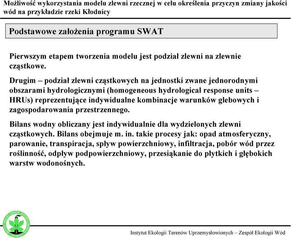 indywidualne kombinacje warunków glebowych i zagospodarowania przestrzennego. Bilans wodny obliczany jest indywidualnie dla wydzielonych zlewni cząstkowych.