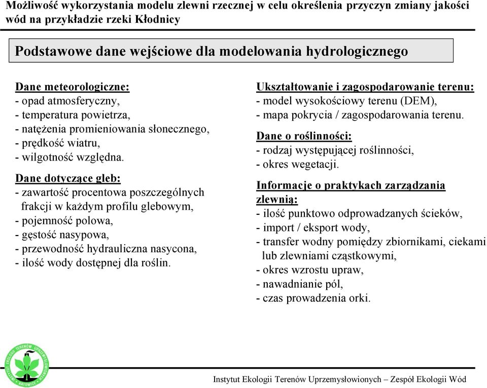 Dane dotyczące gleb: - zawartość procentowa poszczególnych frakcji w każdym profilu glebowym, - pojemność polowa, - gęstość nasypowa, - przewodność hydrauliczna nasycona, - ilość wody dostępnej dla