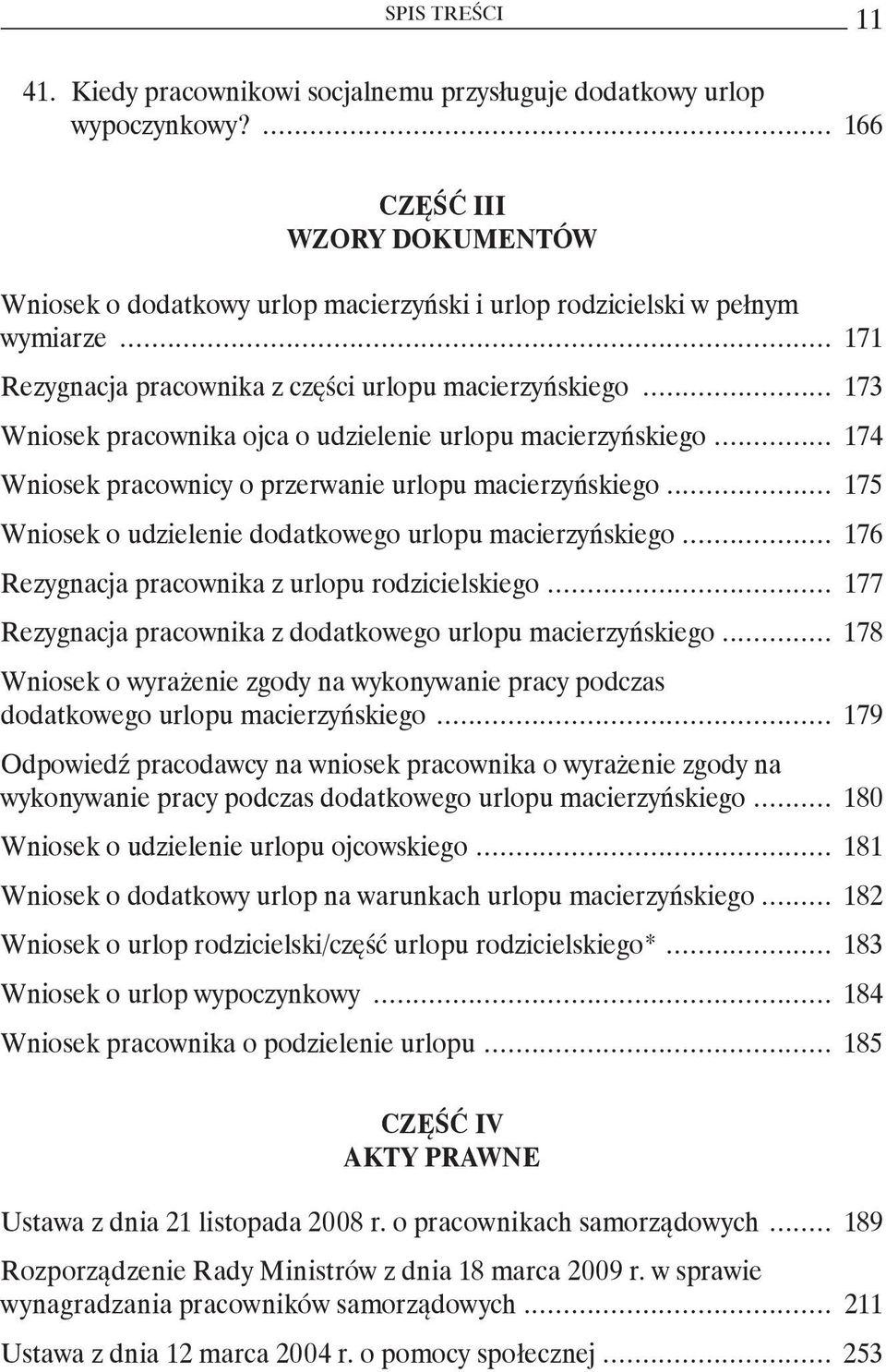 .. 175 Wniosek o udzielenie dodatkowego urlopu macierzyńskiego... 176 Rezygnacja pracownika z urlopu rodzicielskiego... 177 Rezygnacja pracownika z dodatkowego urlopu macierzyńskiego.