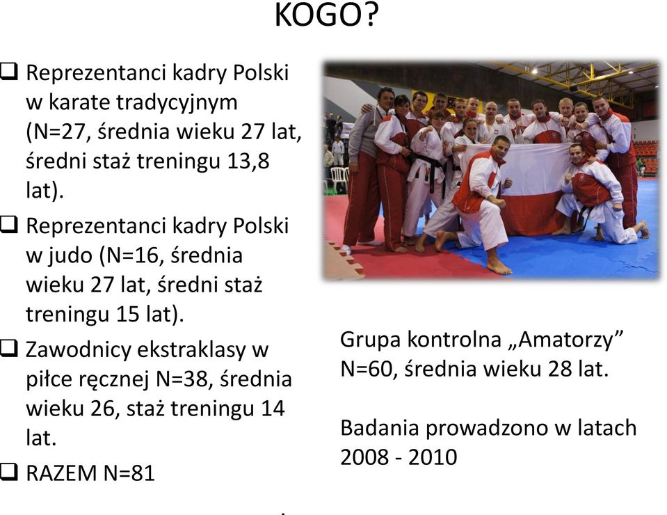 Reprezentanci kadry Polski w judo (N=16, średnia wieku 27 lat, średni staż treningu 15 lat).