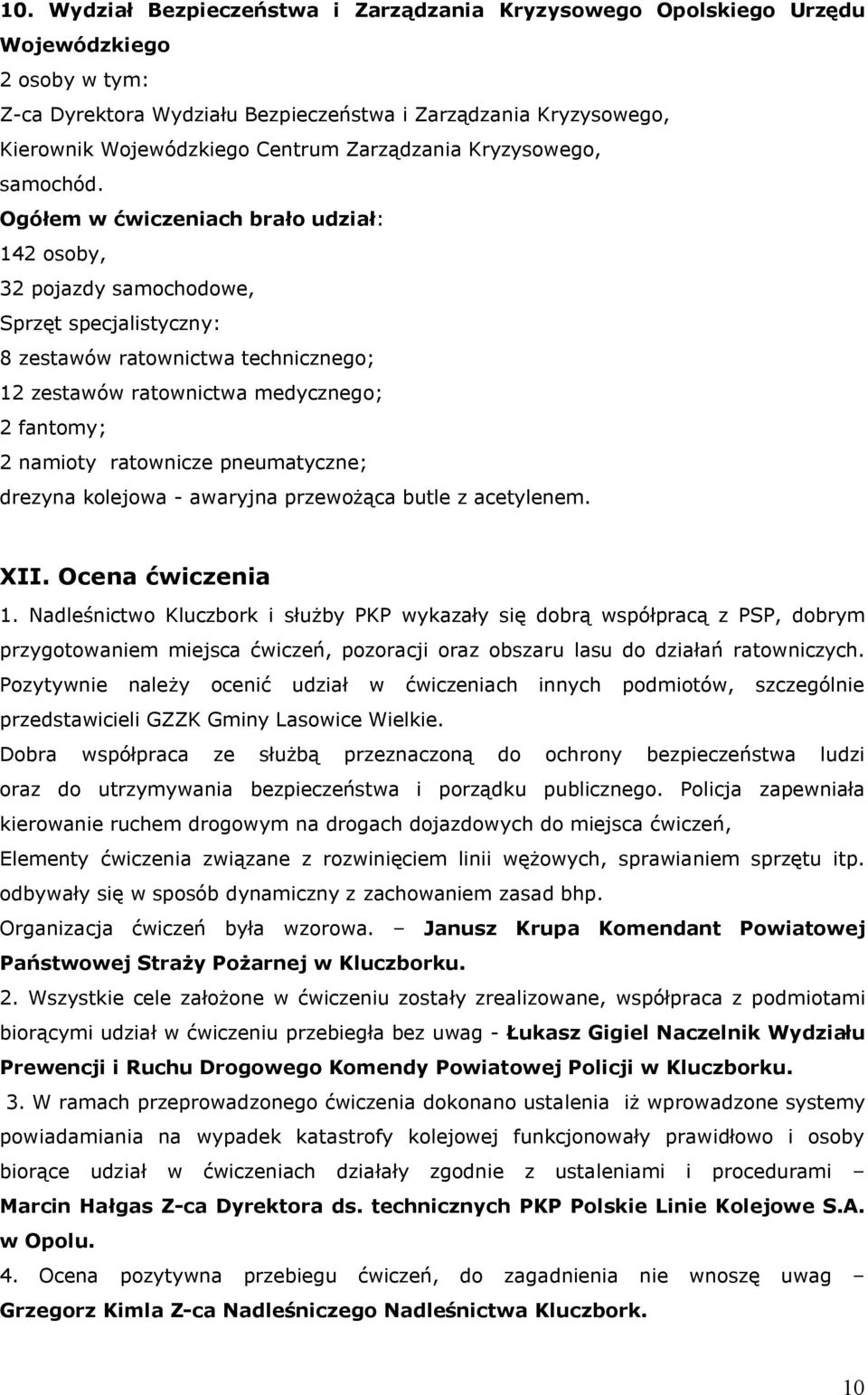 Ogółem w ćwiczeniach brało udział: 142 osoby, 32 pojazdy samochodowe, Sprzęt specjalistyczny: 8 zestawów ratownictwa technicznego; 12 zestawów ratownictwa medycznego; 2 fantomy; 2 namioty ratownicze