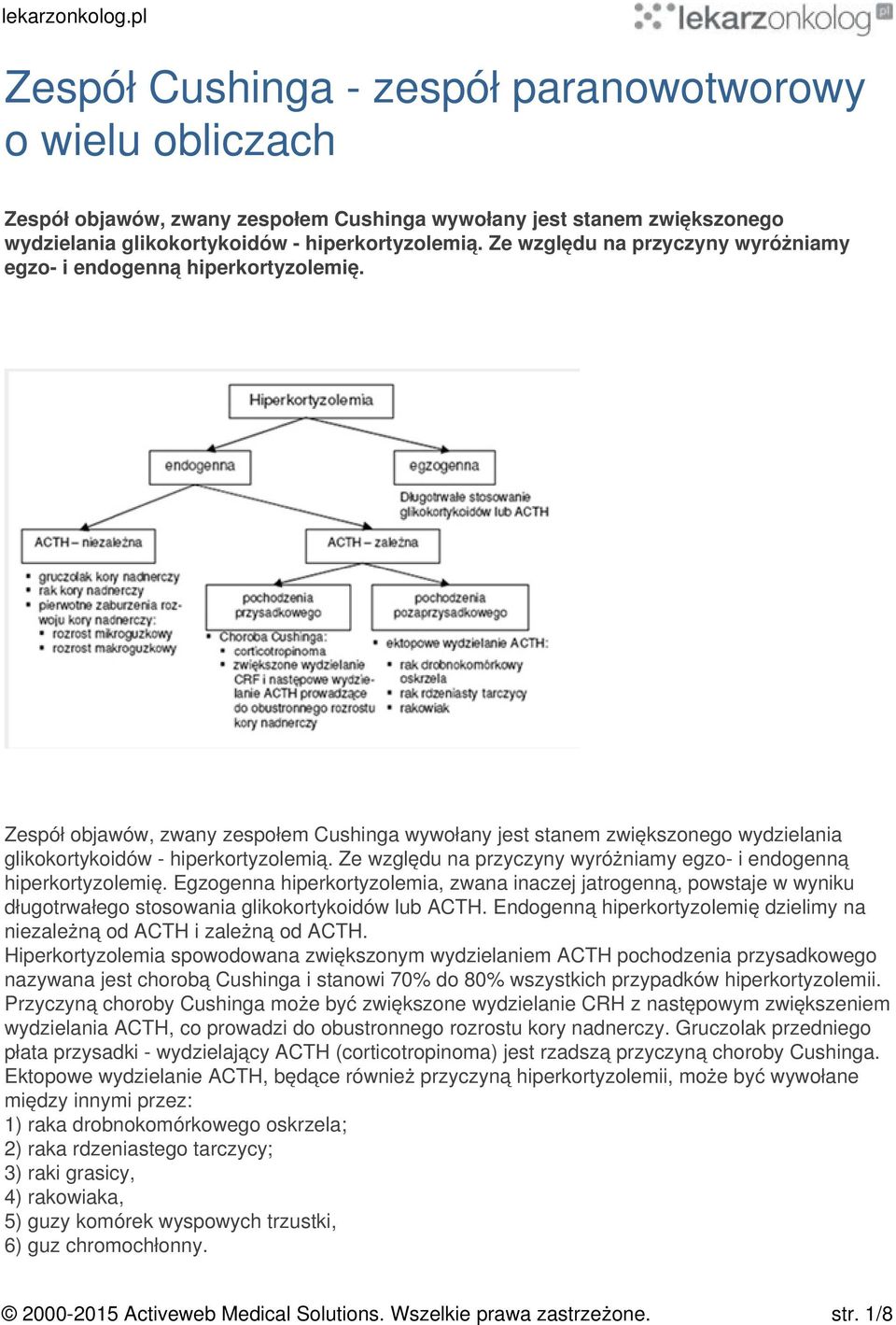 Ze względu na przyczyny wyróżniamy egzo- i endogenną hiperkortyzolemię. Egzogenna hiperkortyzolemia, zwana inaczej jatrogenną, powstaje w wyniku długotrwałego stosowania glikokortykoidów lub ACTH.