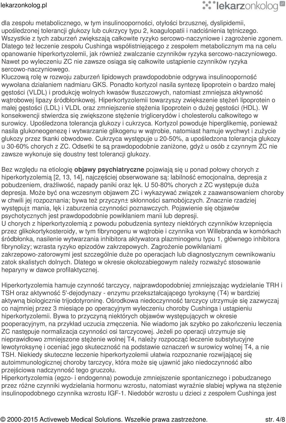 Dlatego też leczenie zespołu Cushinga współistniejącego z zespołem metabolicznym ma na celu opanowanie hiperkortyzolemii, jak również zwalczanie czynników ryzyka sercowo-naczyniowego.