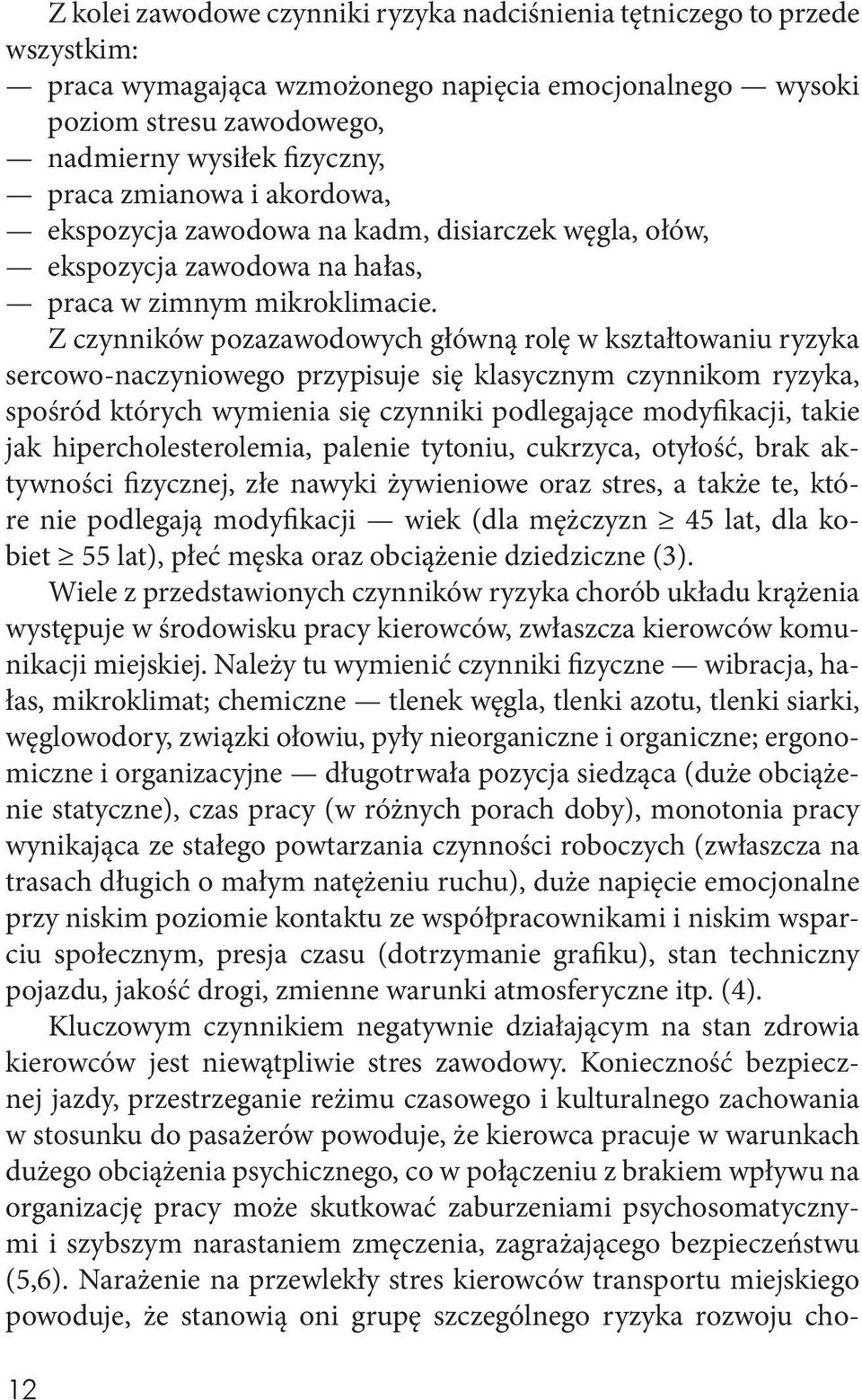 Z czynników pozazawodowych główną rolę w kształtowaniu ryzyka sercowo-naczyniowego przypisuje się klasycznym czynnikom ryzyka, spośród których wymienia się czynniki podlegające modyfikacji, takie jak