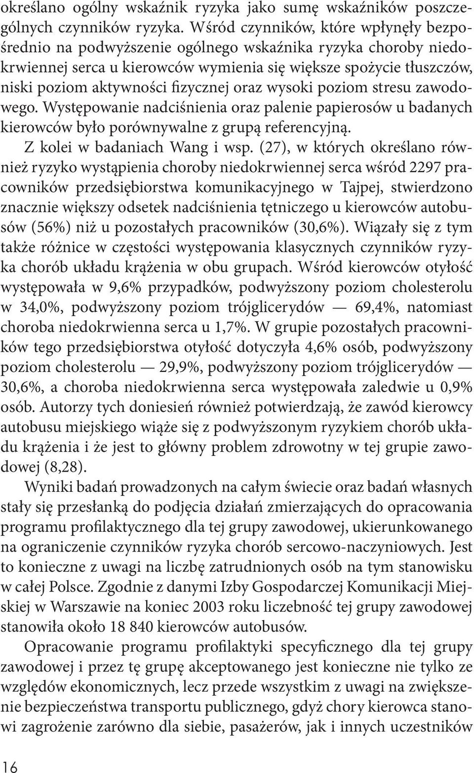 fizycznej oraz wysoki poziom stresu zawodowego. Występowanie nadciśnienia oraz palenie papierosów u badanych kierowców było porównywalne z grupą referencyjną. Z kolei w badaniach Wang i wsp.