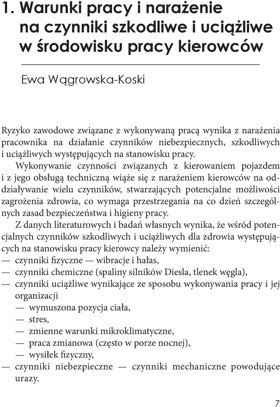 Wykonywanie czynności związanych z kierowaniem pojazdem i z jego obsługą techniczną wiąże się z narażeniem kierowców na oddziaływanie wielu czynników, stwarzających potencjalne możliwości zagrożenia