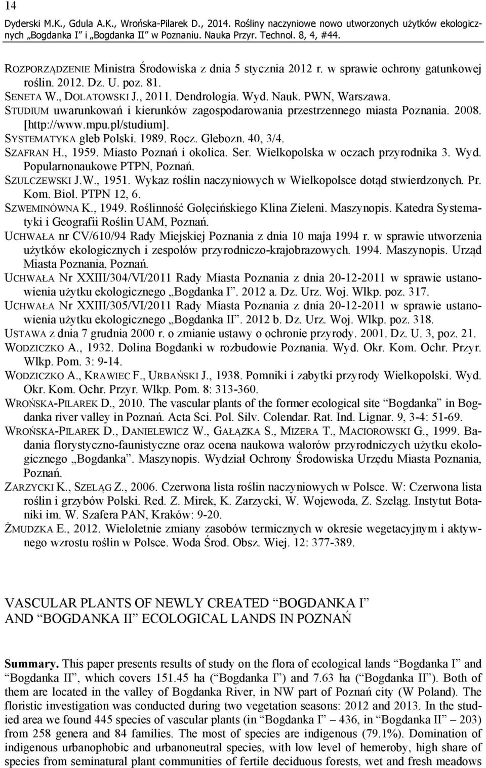 STUDIUM uwarunkowań i kierunków zagospodarowania przestrzennego miasta Poznania. 2008. [http://www.mpu.pl/studium]. SYSTEMATYKA gleb Polski. 1989. Rocz. Glebozn. 40, 3/4. SZAFRAN H., 1959.