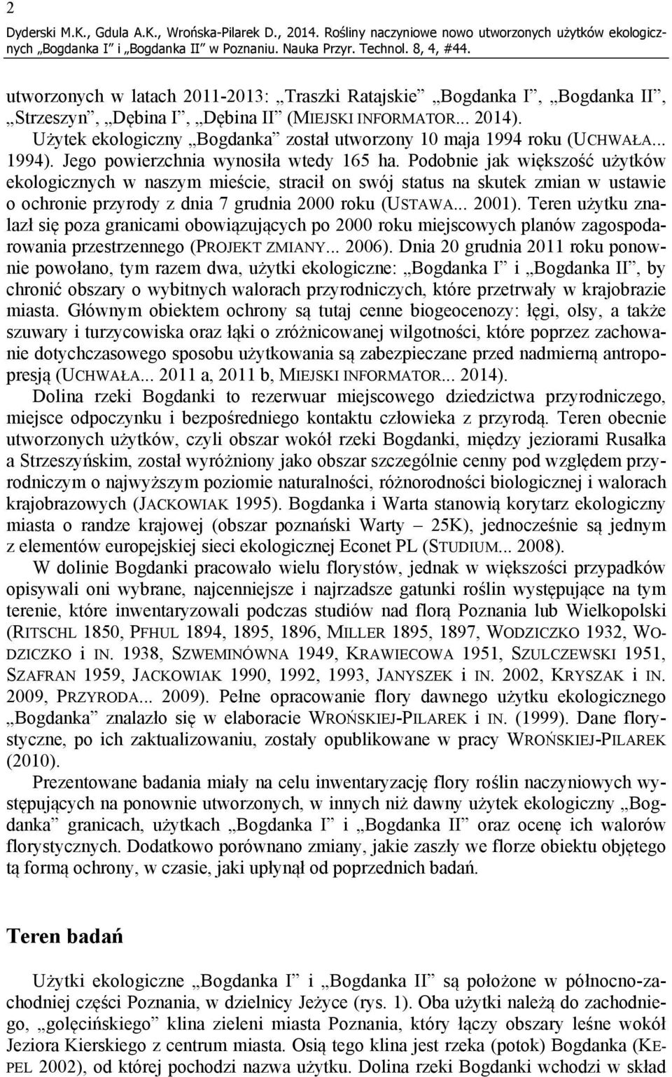 Użytek ekologiczny Bogdanka został utworzony 10 maja 1994 roku (UCHWAŁA... 1994). Jego powierzchnia wynosiła wtedy 165 ha.