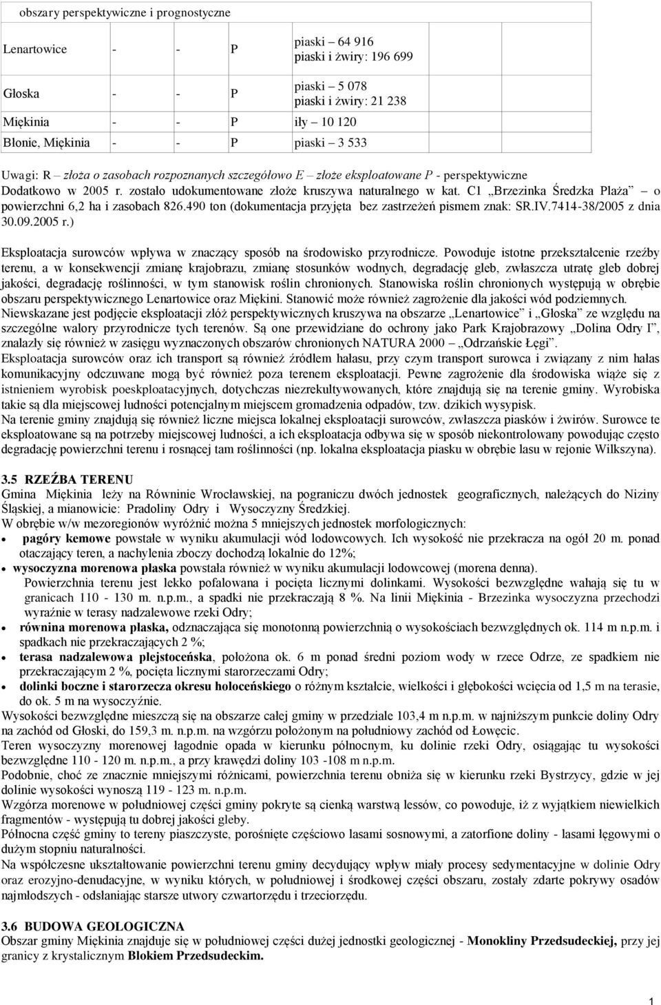 Średzka Plaża o powierzchni 6,2 ha i zasobach 826490 ton (dokumentacja przyjęta bez zastrzeżeń pismem znak: SRIV7414-38/2005 z dnia 30092005 r) Eksploatacja surowców wpływa w znaczący sposób na