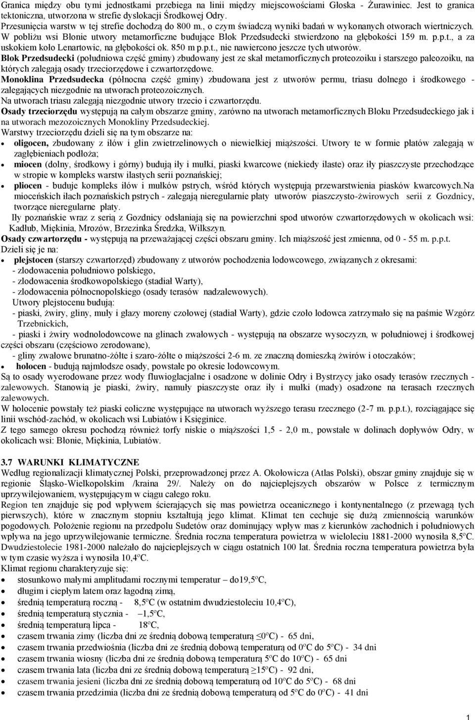 za uskokiem koło Lenartowic, na głębokości ok 850 m ppt, nie nawiercono jeszcze tych utworów Blok Przedsudecki (południowa część gminy) zbudowany jest ze skał metamorficznych proteozoiku i starszego