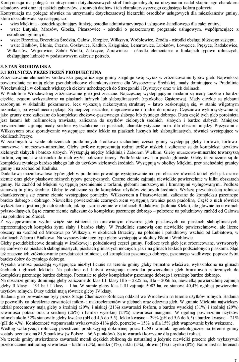 ośrodek spełniający funkcję ośrodka administracyjnego i usługowo-handlowego dla całej gminy, wsie: Lutynia, Mrozów, Głoska, Pisarzowice - ośrodki o poszerzonym programie usługowym, współpracujące z