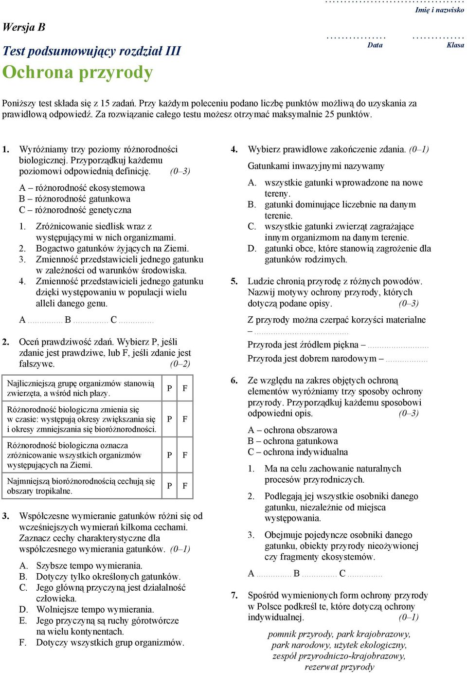 Wyróżniamy trzy poziomy różnorodności biologicznej. rzyporządkuj każdemu poziomowi odpowiednią definicję. (0 3) A różnorodność ekosystemowa B różnorodność gatunkowa C różnorodność genetyczna 1.