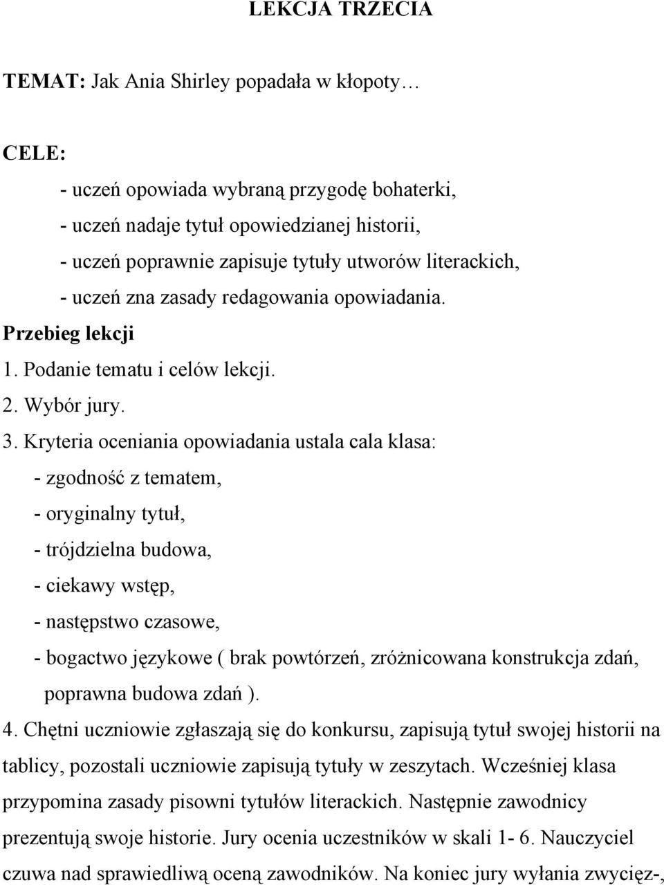 Kryteria oceniania opowiadania ustala cala klasa: - zgodność z tematem, - oryginalny tytuł, - trójdzielna budowa, - ciekawy wstęp, - następstwo czasowe, - bogactwo językowe ( brak powtórzeń,