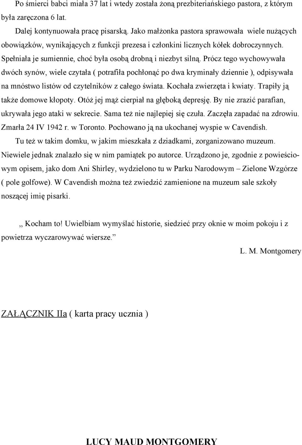 Prócz tego wychowywała dwóch synów, wiele czytała ( potrafiła pochłonąć po dwa kryminały dziennie ), odpisywała na mnóstwo listów od czytelników z całego świata. Kochała zwierzęta i kwiaty.