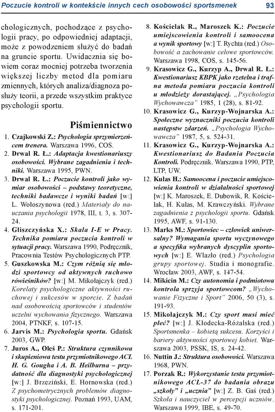 Piśmiennictwo 1. Czajkowski Z.: Psychologia sprzymierzeńcem trenera. Warszawa 1996, COS. 2. Drwal R. Ł.: Adaptacja kwestionariuszy osobowości. Wybrane zagadnienia i techniki. Warszawa 1995, PWN. 3.