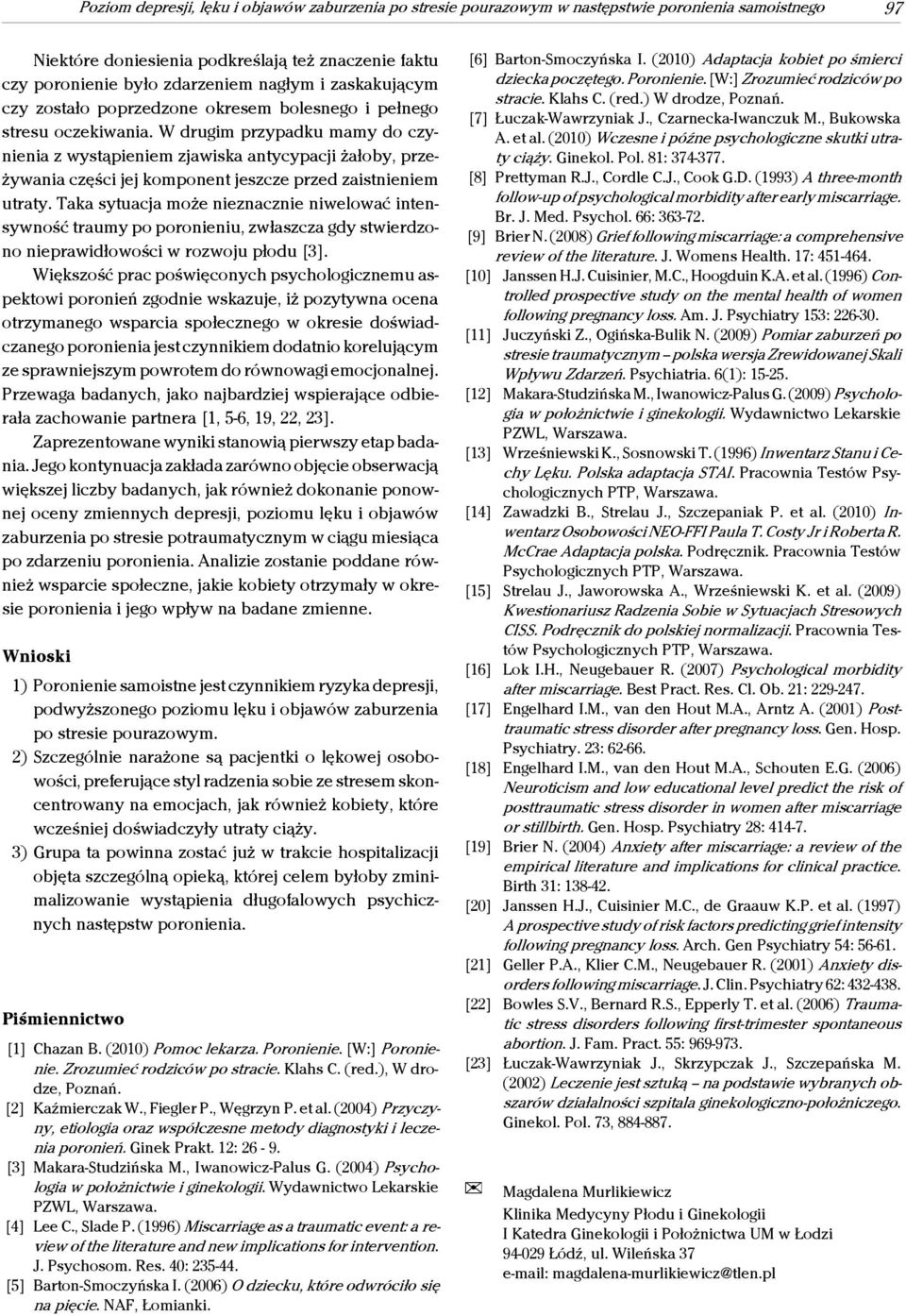 W drugim przypadku mamy do czynienia z wystąpieniem zjawiska antycypacji żałoby, przeżywania części jej komponent jeszcze przed zaistnieniem utraty.
