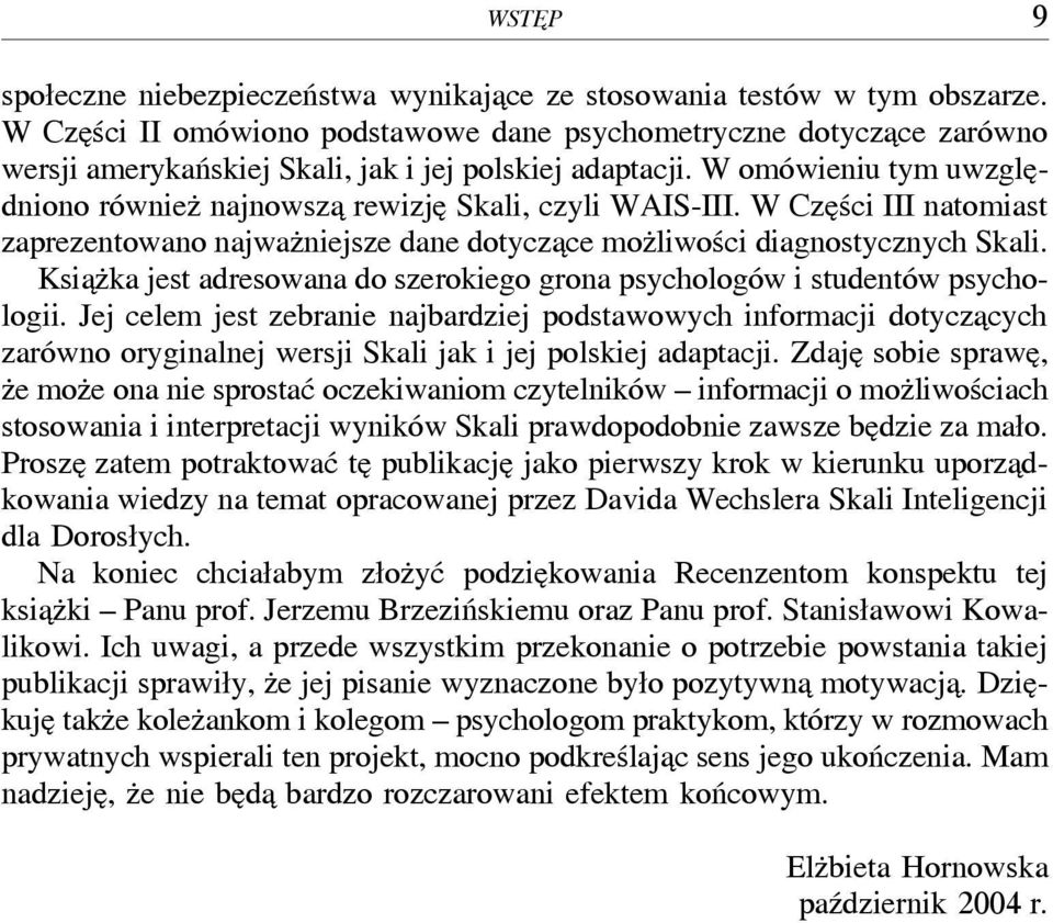 W omówieniu tym uwzględniono również najnowszą rewizję Skali, czyli WAIS-III. W Części III natomiast zaprezentowano najważniejsze dane dotyczące możliwości diagnostycznych Skali.