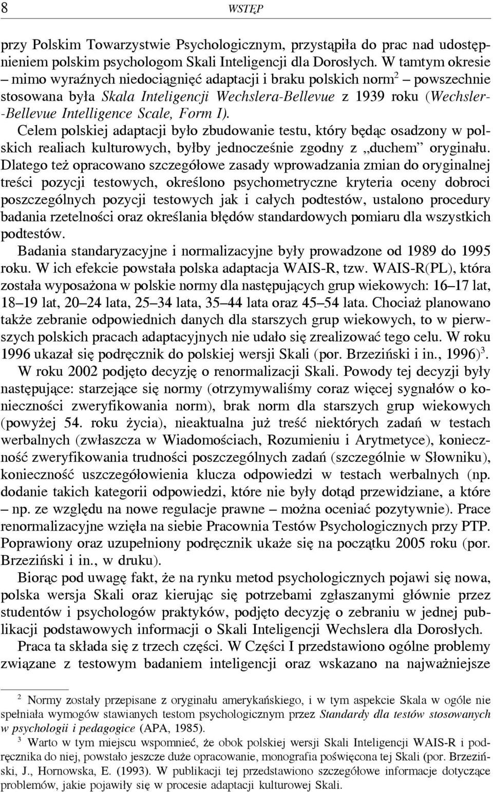 Form I). Celem polskiej adaptacji było zbudowanie testu, który będąc osadzony w polskich realiach kulturowych, byłby jednocześnie zgodny z duchem oryginału.