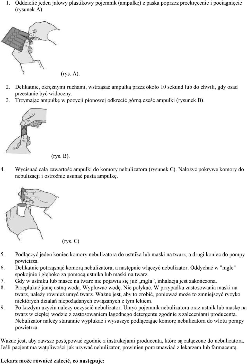 Trzymając ampułkę w pozycji pionowej odkręcić górną część ampułki (rysunek B). (rys. B). 4. Wycisnąć całą zawartość ampułki do komory nebulizatora (rysunek C).