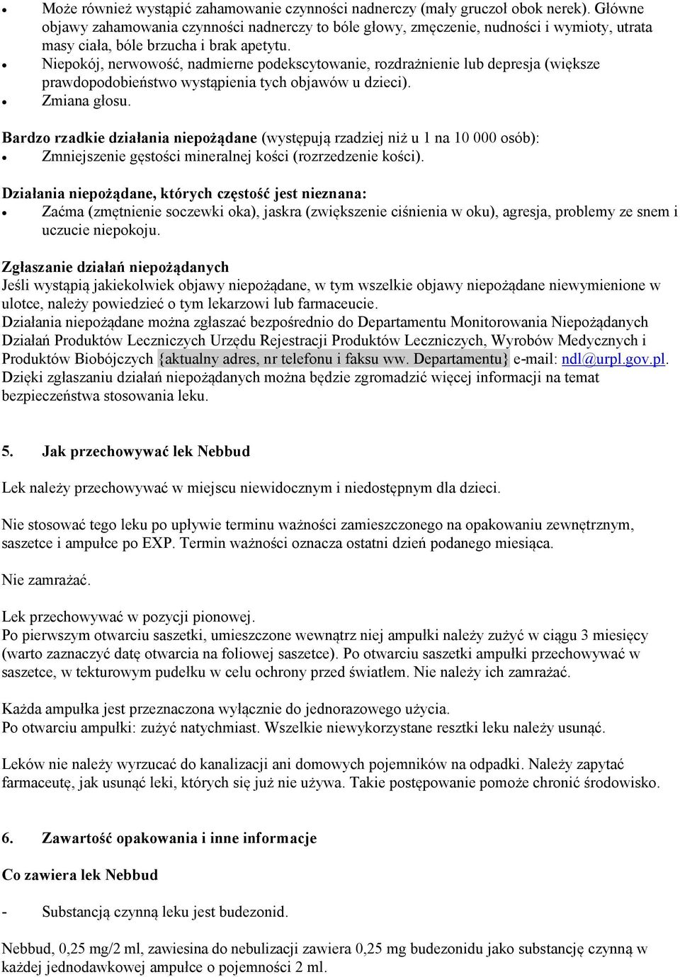 Niepokój, nerwowość, nadmierne podekscytowanie, rozdrażnienie lub depresja (większe prawdopodobieństwo wystąpienia tych objawów u dzieci). Zmiana głosu.