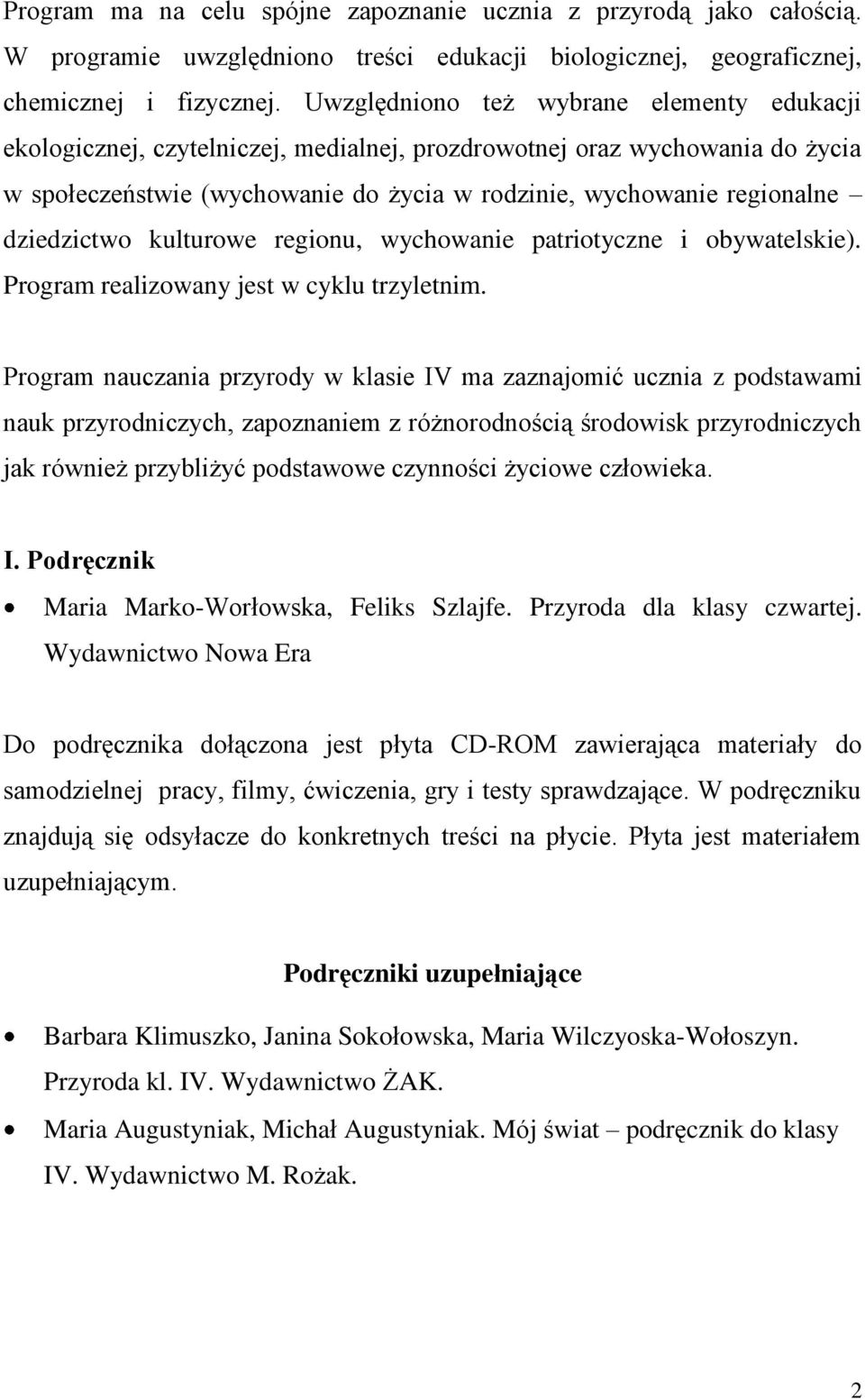 dziedzictwo kulturowe regionu, wychowanie patriotyczne i obywatelskie). Program realizowany jest w cyklu trzyletnim.