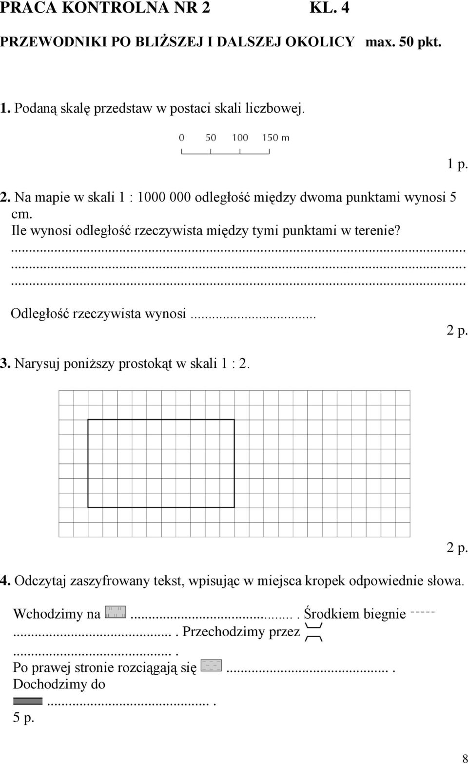 Narysuj poniższy prostokąt w skali 1 : 2. 4. Odczytaj zaszyfrowany tekst, wpisując w miejsca kropek odpowiednie słowa. Wchodzimy na.