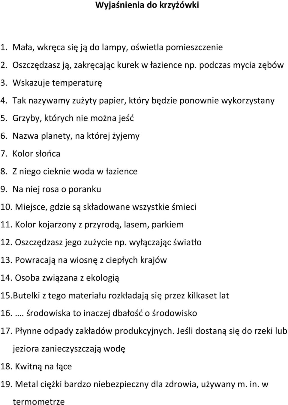 Na niej rosa o poranku 10. Miejsce, gdzie są składowane wszystkie śmieci 11. Kolor kojarzony z przyrodą, lasem, parkiem 12. Oszczędzasz jego zużycie np. wyłączając światło 13.