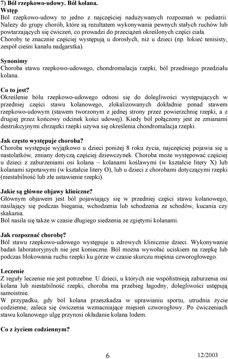 Choroby te znacznie częściej występują u dorosłych, niż u dzieci (np. łokieć tenisisty, zespół cieśni kanału nadgarstka).