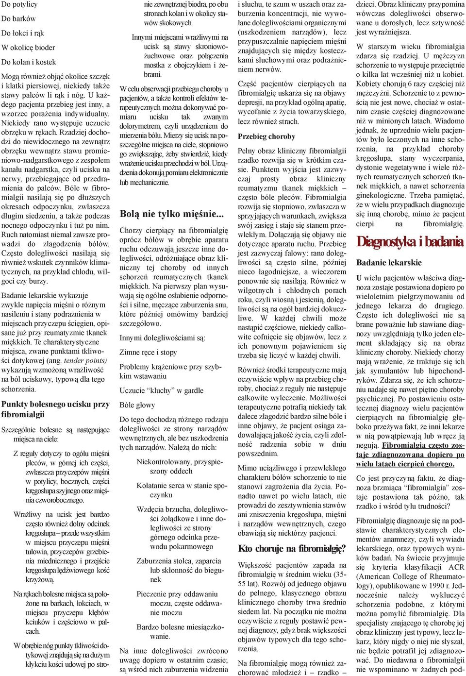 Rzadziej dochodzi do niewidocznego na zewnątrz obrzęku wewnątrz stawu promieniowo-nadgarstkowego z zespołem kanału nadgarstka, czyli ucisku na nerwy, przebiegające od przedramienia do palców.