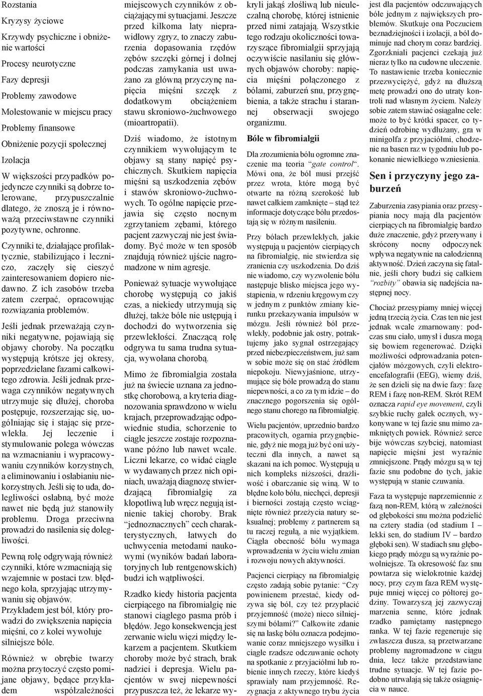 Czynniki te, działające profilaktycznie, stabilizująco i leczniczo, zaczęły się cieszyć zainteresowaniem dopiero niedawno. Z ich zasobów trzeba zatem czerpać, opracowując rozwiązania problemów.