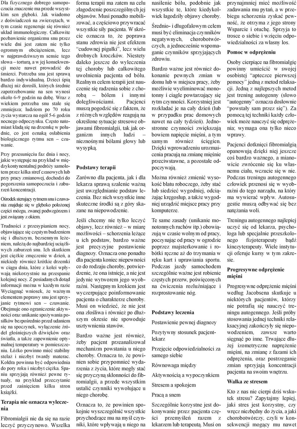 Potrzeba snu jest sprawą bardzo indywidualną. Dzieci śpią dłużej niż dorośli, których średnie zapotrzebowanie na sen wynosi około 6-9 godzin na dobę.