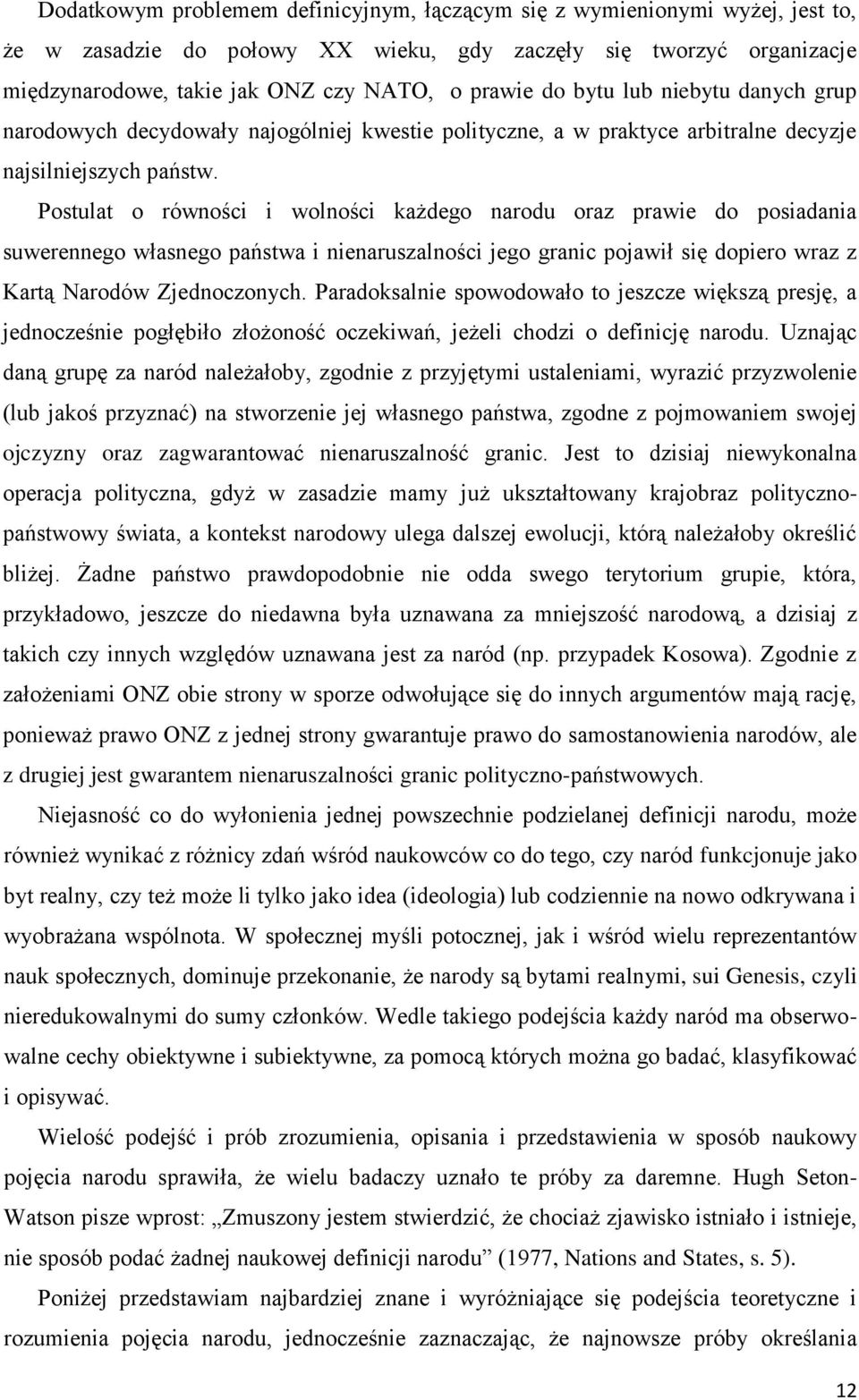 Postulat o równości i wolności każdego narodu oraz prawie do posiadania suwerennego własnego państwa i nienaruszalności jego granic pojawił się dopiero wraz z Kartą Narodów Zjednoczonych.