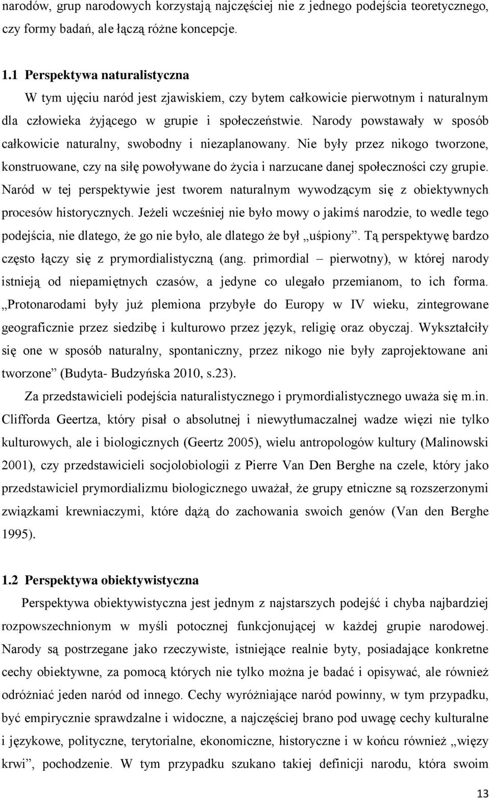 Narody powstawały w sposób całkowicie naturalny, swobodny i niezaplanowany. Nie były przez nikogo tworzone, konstruowane, czy na siłę powoływane do życia i narzucane danej społeczności czy grupie.