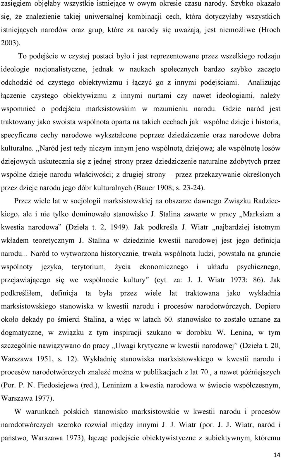 To podejście w czystej postaci było i jest reprezentowane przez wszelkiego rodzaju ideologie nacjonalistyczne, jednak w naukach społecznych bardzo szybko zaczęto odchodzić od czystego obiektywizmu i