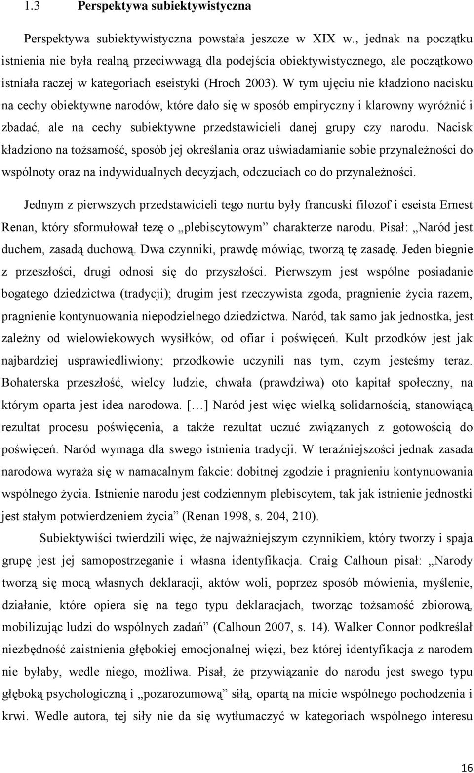 W tym ujęciu nie kładziono nacisku na cechy obiektywne narodów, które dało się w sposób empiryczny i klarowny wyróżnić i zbadać, ale na cechy subiektywne przedstawicieli danej grupy czy narodu.