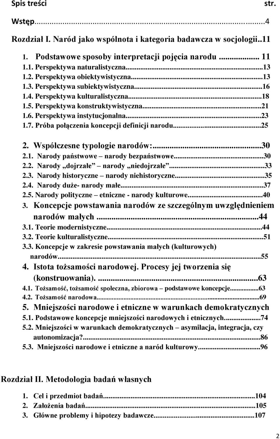 Próba połączenia koncepcji definicji narodu...25 2. Współczesne typologie narodów:...30 2.1. Narody państwowe narody bezpaństwowe...30 2.2. Narody dojrzałe narody niedojrzałe...33 2.3. Narody historyczne narody niehistoryczne.