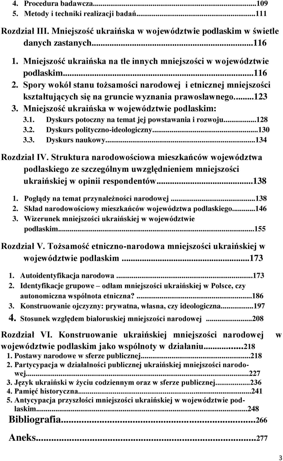 ..123 3. Mniejszość ukraińska w województwie podlaskim: 3.1. Dyskurs potoczny na temat jej powstawania i rozwoju...128 3.2. Dyskurs polityczno-ideologiczny...130 3.3. Dyskurs naukowy...134 Rozdział IV.
