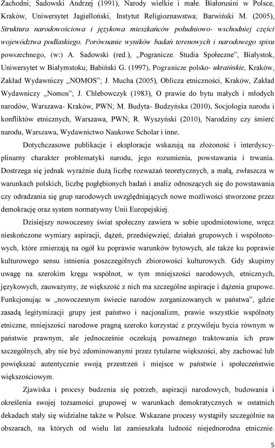 Sadowski (red.), Pogranicze. Studia Społeczne, Białystok, Uniwersytet w Białymstoku; Babiński G. (1997), Pogranicze polsko- ukraińskie, Kraków, Zakład Wydawniczy NOMOS ; J.