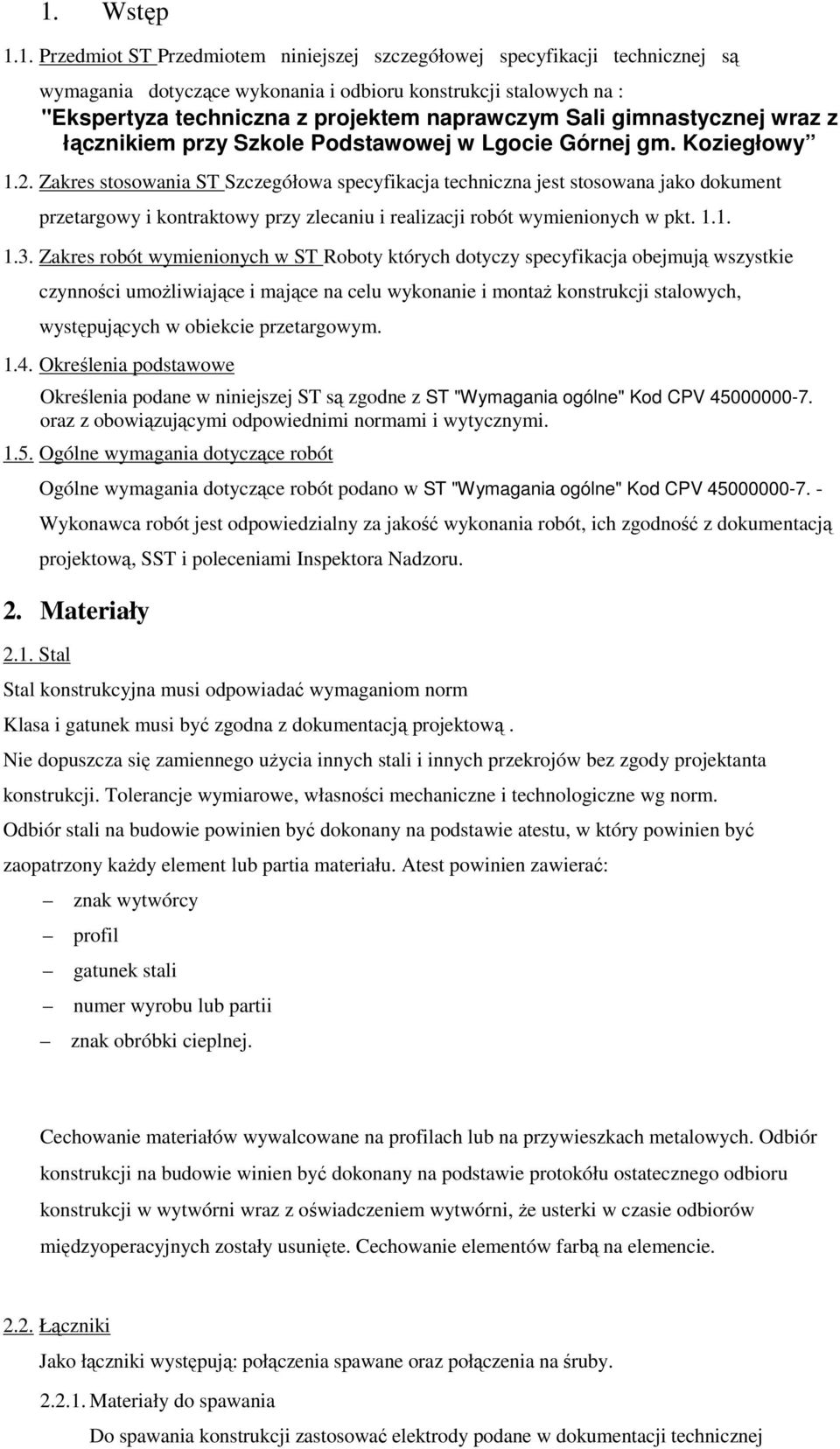 Zakres stosowania ST Szczegółowa specyfikacja techniczna jest stosowana jako dokument przetargowy i kontraktowy przy zlecaniu i realizacji robót wymienionych w pkt. 1.1. 1.3.