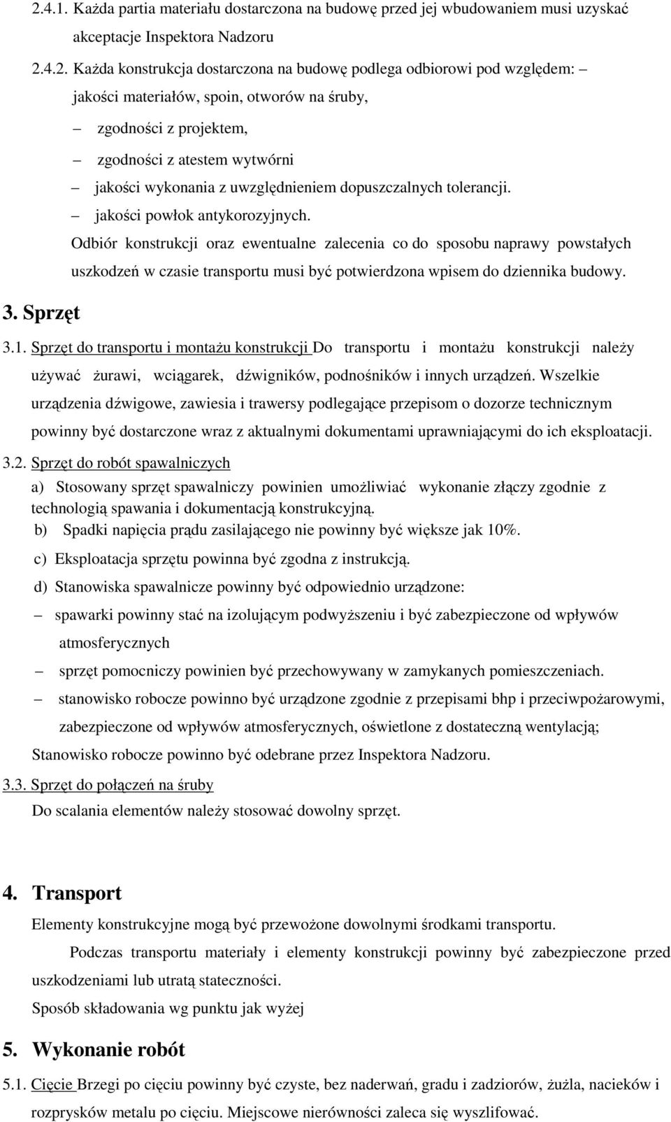 Odbiór konstrukcji oraz ewentualne zalecenia co do sposobu naprawy powstałych uszkodzeń w czasie transportu musi być potwierdzona wpisem do dziennika budowy. 3.1.