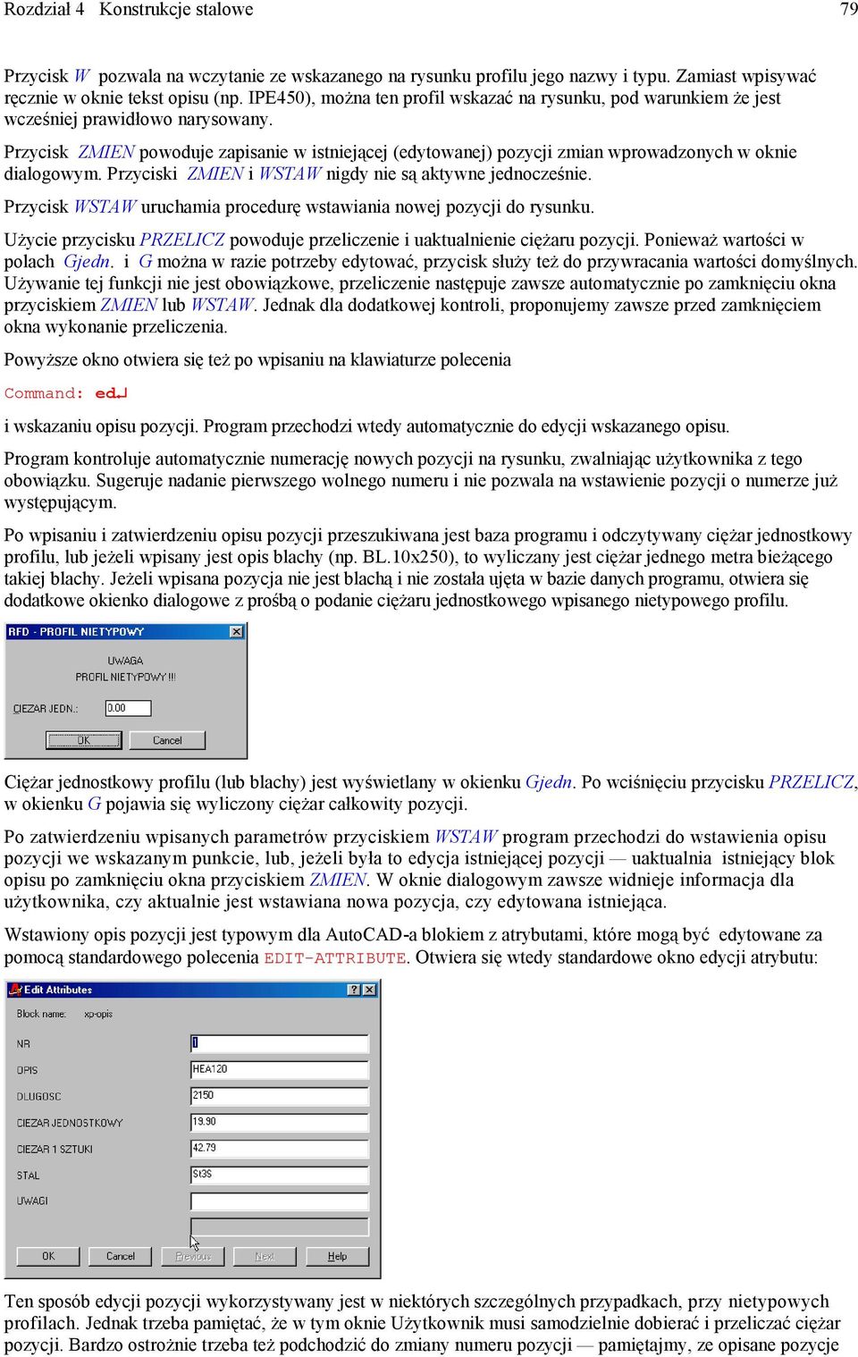 Przycisk ZMIEN powoduje zapisanie w istniejącej (edytowanej) pozycji zmian wprowadzonych w oknie dialogowym. Przyciski ZMIEN i WSTAW nigdy nie są aktywne jednocześnie.