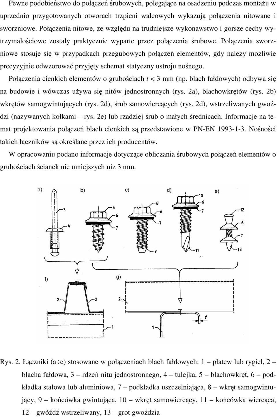 Połączenia sworzniowe stosuje się w przypadkach przegubowych połączeń elementów, gdy naleŝy moŝliwie precyzyjnie odwzorować przyjęty schemat statyczny ustroju nośnego.