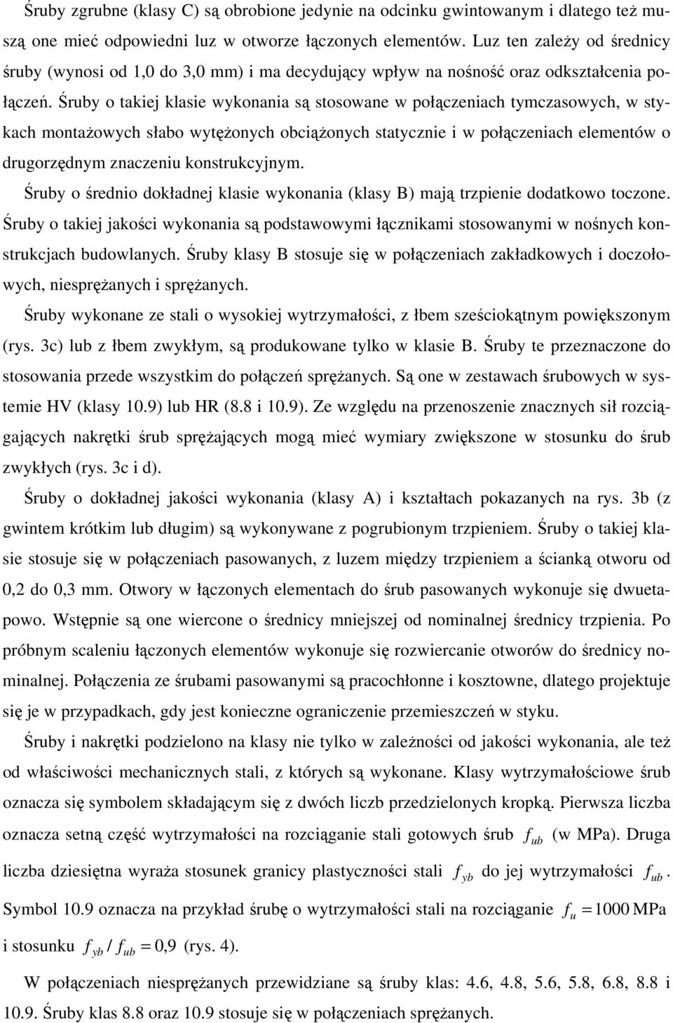 Śruby o takiej klasie wykonania są stosowane w połączeniach tymczasowych, w stykach montaŝowych słabo wytęŝonych obciąŝonych statycznie i w połączeniach elementów o drugorzędnym znaczeniu