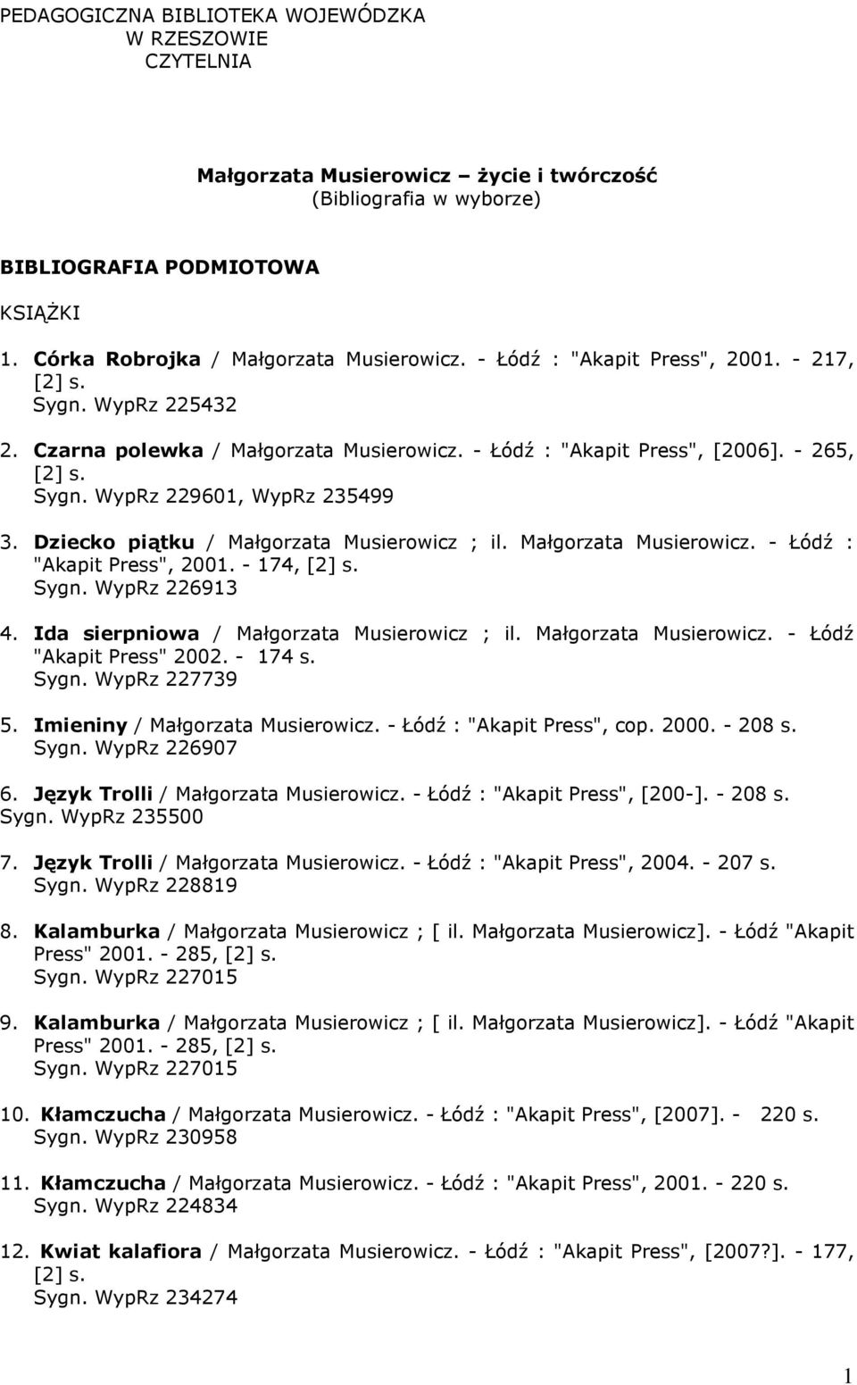 Dziecko piątku / Małgorzata Musierowicz ; il. Małgorzata Musierowicz. - Łódź : "Akapit Press", 2001. - 174, [2] s. Sygn. WypRz 226913 4. Ida sierpniowa / Małgorzata Musierowicz ; il.