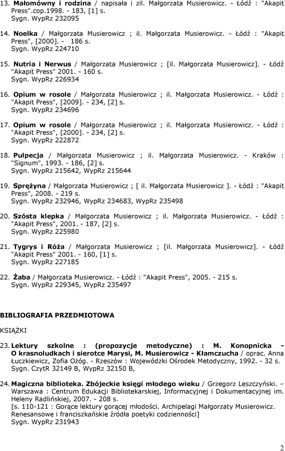Opium w rosole / Małgorzata Musierowicz ; il. Małgorzata Musierowicz. - Łódź : "Akapit Press", [2009]. - 234, [2] s. Sygn. WypRz 234696 17. Opium w rosole / Małgorzata Musierowicz ; il.