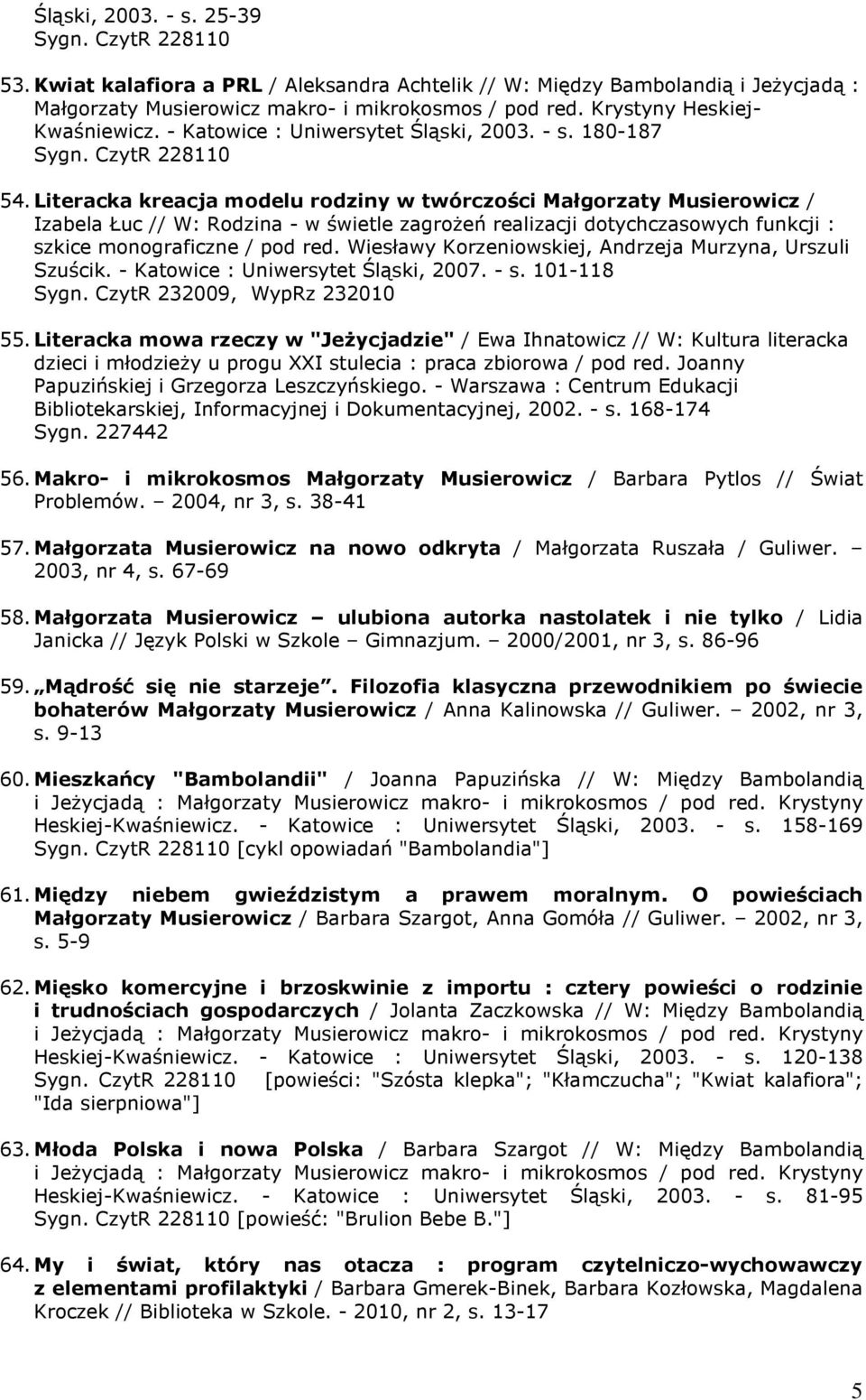 Literacka kreacja modelu rodziny w twórczości Małgorzaty Musierowicz / Izabela Łuc // W: Rodzina - w świetle zagrożeń realizacji dotychczasowych funkcji : szkice monograficzne / pod red.