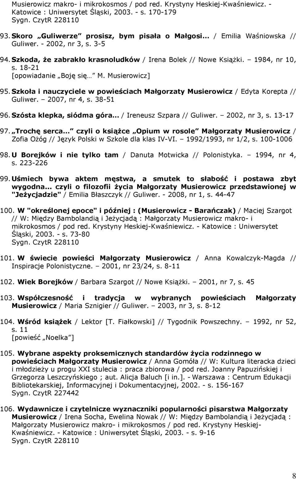18-21 [opowiadanie Boję się M. Musierowicz] 95. Szkoła i nauczyciele w powieściach Małgorzaty Musierowicz / Edyta Korepta // Guliwer. 2007, nr 4, s. 38-51 96.