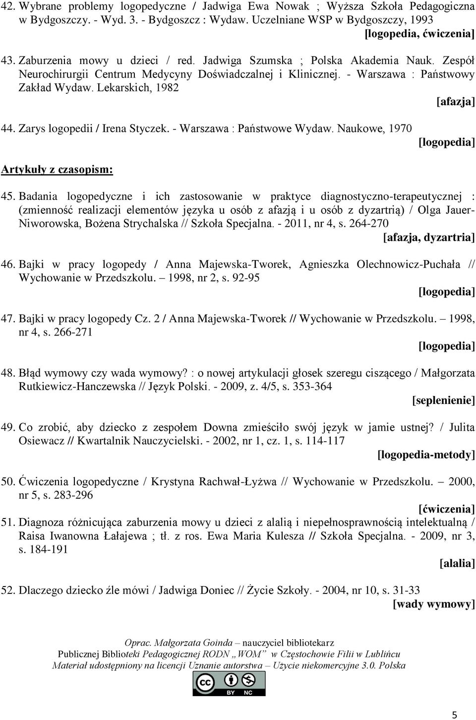 Lekarskich, 1982 [afazja] 44. Zarys logopedii / Irena Styczek. - Warszawa : Państwowe Wydaw. Naukowe, 1970 Artykuły z czasopism: 45.