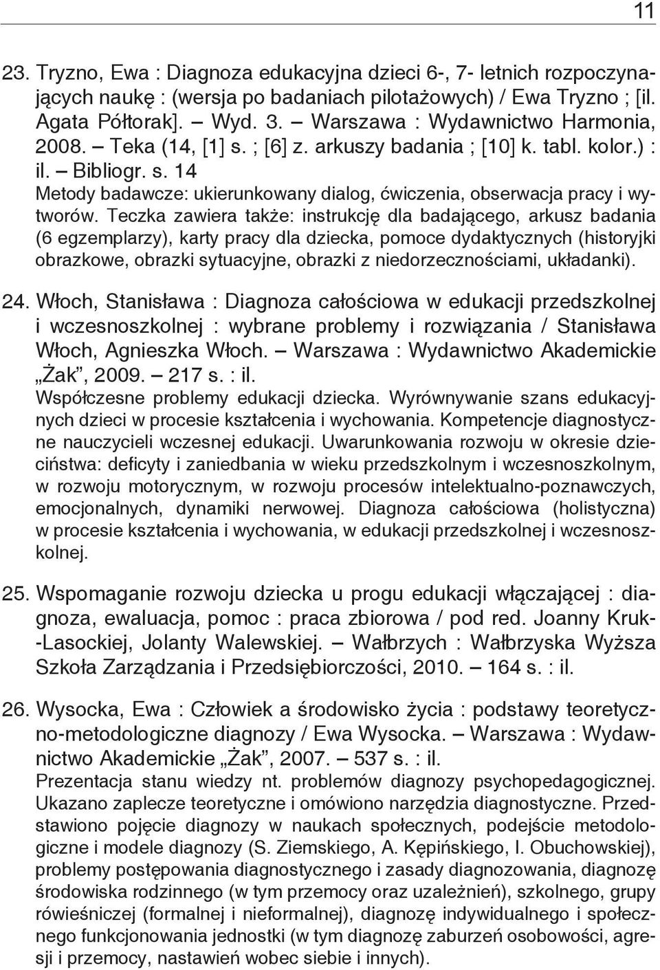 Teczka zawiera także: instrukcję dla badającego, arkusz badania (6 egzemplarzy), karty pracy dla dziecka, pomoce dydaktycznych (historyjki obrazkowe, obrazki sytuacyjne, obrazki z niedorzecznościami,